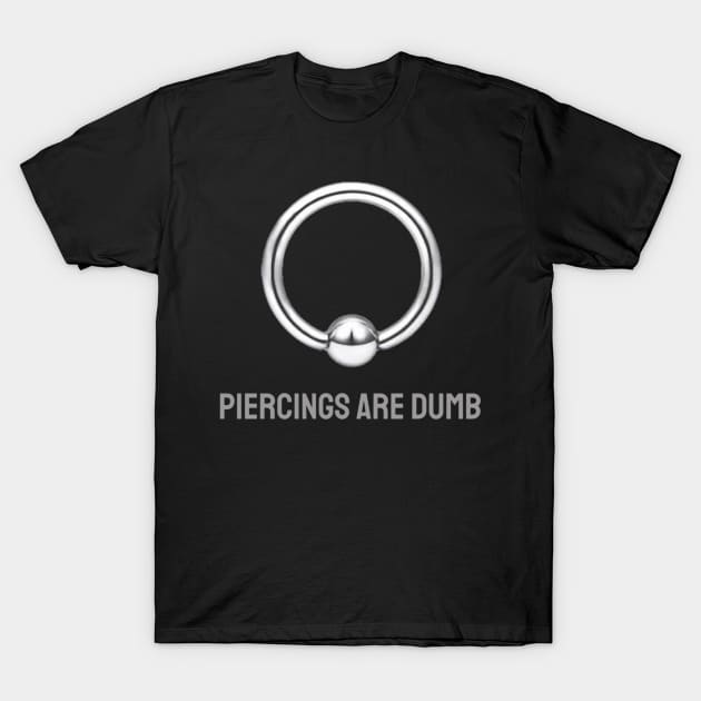 Piercings are Dumb T-Shirt by Scoot DeVille Fiend Club